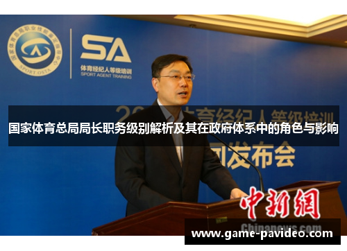 国家体育总局局长职务级别解析及其在政府体系中的角色与影响 国家体育总局局长职务级别解析及其在政府体系中的角色与影响