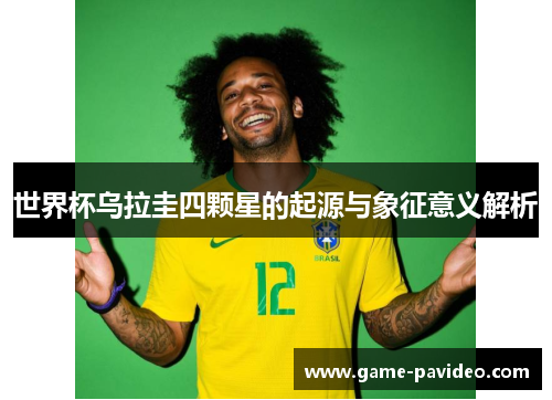 世界杯乌拉圭四颗星的起源与象征意义解析 世界杯乌拉圭四颗星的起源与象征意义解析