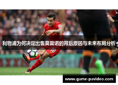 利物浦为何决定出售莫雷诺的背后原因与未来布局分析 利物浦为何决定出售莫雷诺的背后原因与未来布局分析