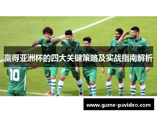 赢得亚洲杯的四大关键策略及实战指南解析 赢得亚洲杯的四大关键策略及实战指南解析