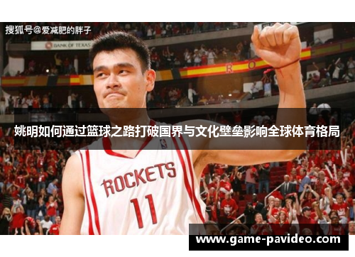 姚明如何通过篮球之路打破国界与文化壁垒影响全球体育格局