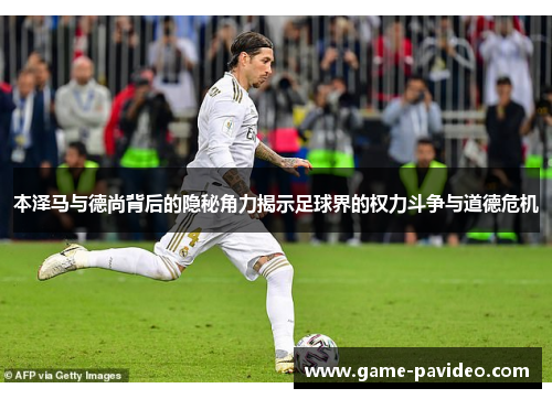 本泽马与德尚背后的隐秘角力揭示足球界的权力斗争与道德危机 本泽马与德尚背后的隐秘角力揭示足球界的权力斗争与道德危机