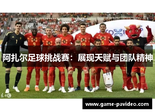 阿扎尔足球挑战赛：展现天赋与团队精神